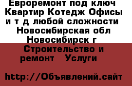 “Евроремонт под ключ“-Квартир,Котедж,Офисы и т.д любой сложности! - Новосибирская обл., Новосибирск г. Строительство и ремонт » Услуги   